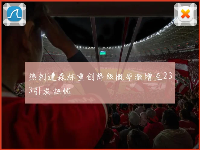 热刺遭森林重创降级概率激增至233引发担忧
