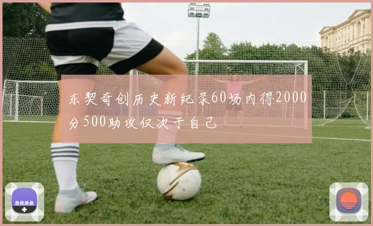 东契奇创历史新纪录60场内得2000分500助攻仅次于自己