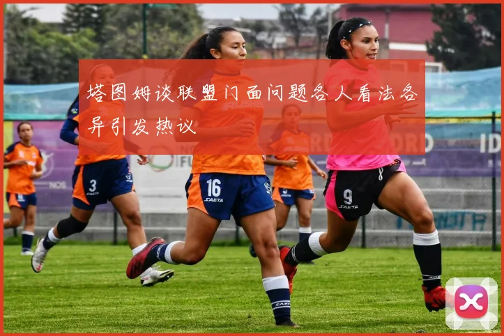 塔图姆谈联盟门面问题各人看法各异引发热议